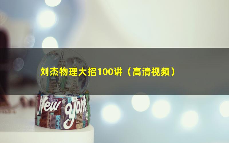刘杰物理大招100讲(高清视频)