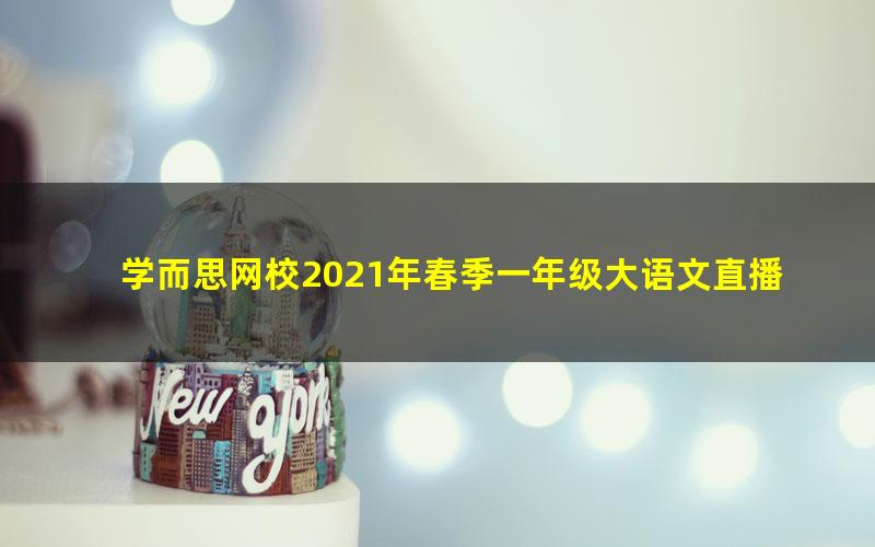 学而思网校2021年春季一年级大语文直播班檀梦茜(完结)(10.8G高清视频)
