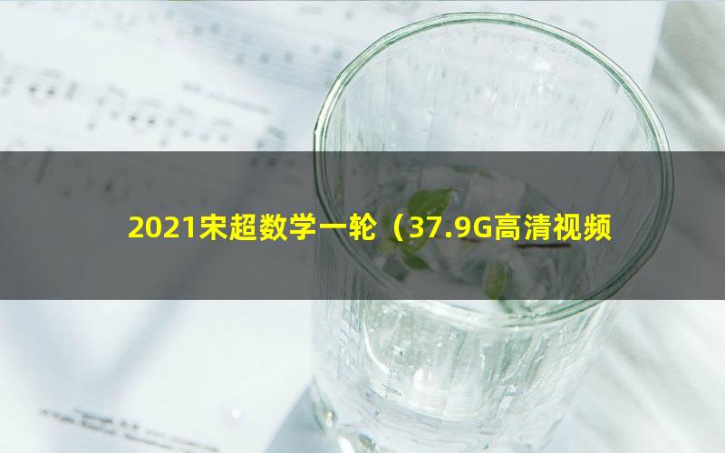 2021宋超数学一轮(37.9G高清视频)