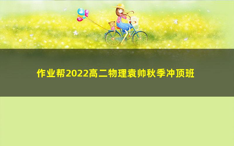 作业帮2022高二物理袁帅秋季冲顶班
