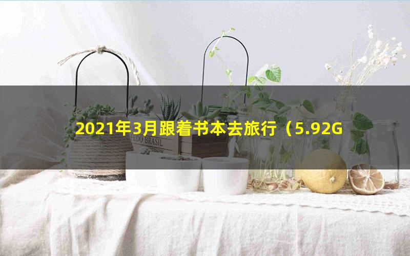 2021年3月跟着书本去旅行(5.92G高清视频)
