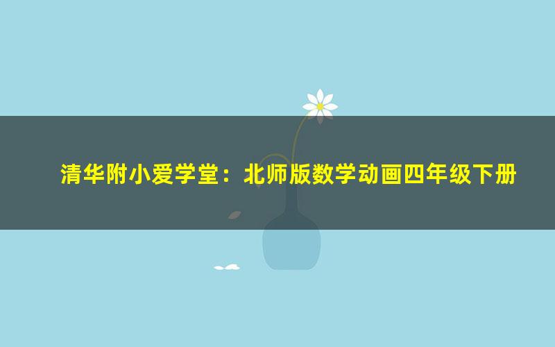 清华附小爱学堂:北师版数学动画四年级下册(完结)
