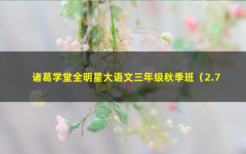 诸葛学堂全明星大语文三年级秋季班(2.71G分辨率608P视频)