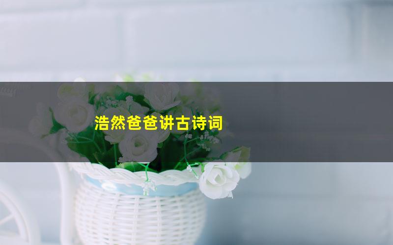 浩然爸爸讲古诗词