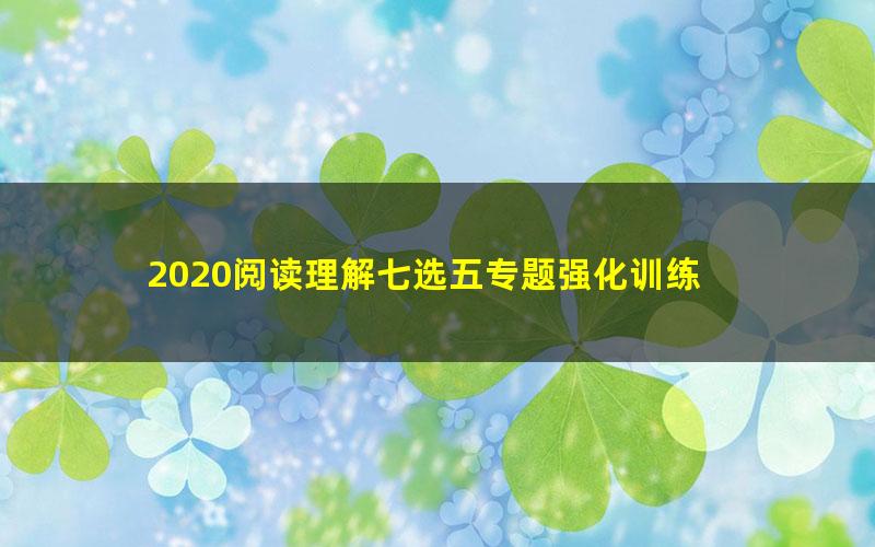 2020阅读理解七选五专题强化训练