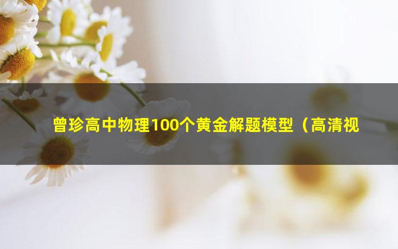 曾珍高中物理100个黄金解题模型(高清视频)