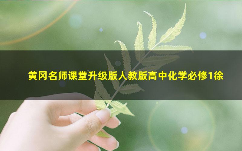 黄冈名师课堂升级版人教版高中化学必修1徐才雄(800×496视频)