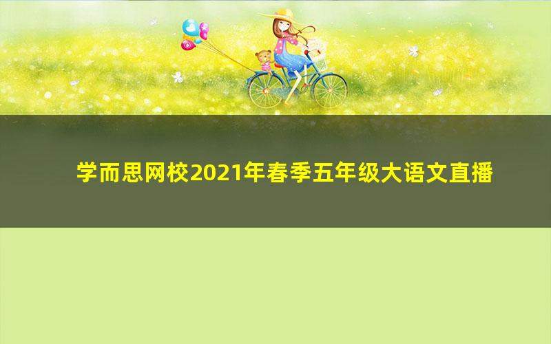 学而思网校2021年春季五年级大语文直播班达吾力江(完结)(24.4G高清视频)