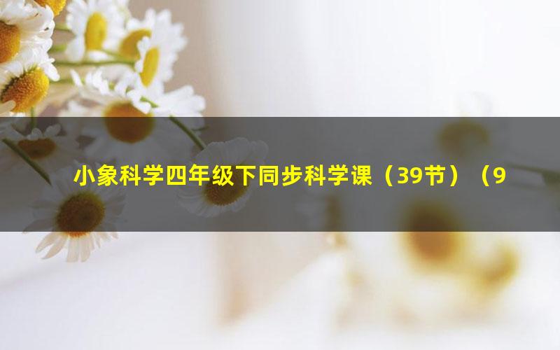 小象科学四年级下同步科学课(39节)(960×540视频)