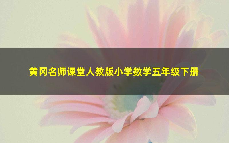 黄冈名师课堂人教版小学数学五年级下册