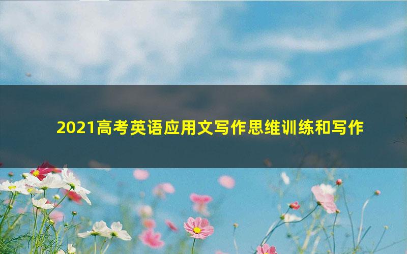 2021高考英语应用文写作思维训练和写作重点句型汇总(pdf打包)