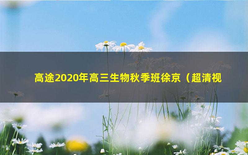 高途2020年高三生物秋季班徐京(超清视频)