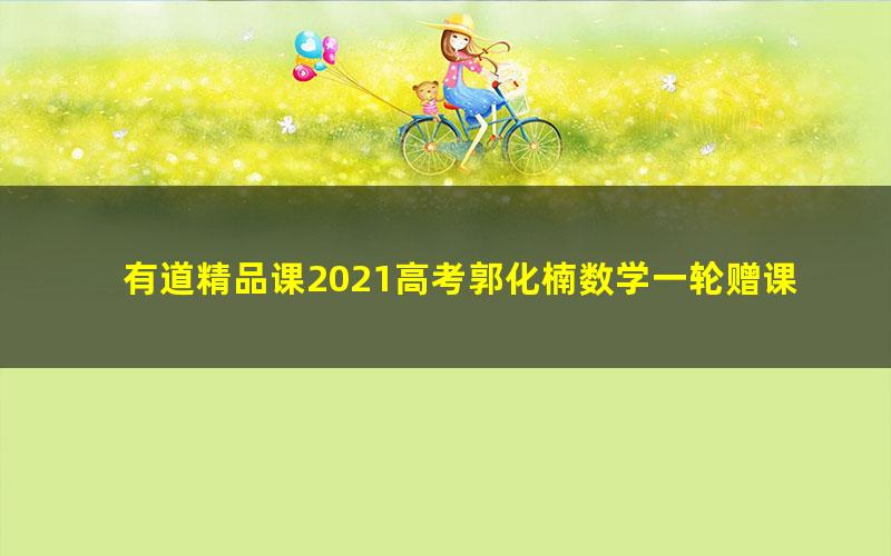 有道精品课2021高考郭化楠数学一轮赠课(5.94G高清视频)