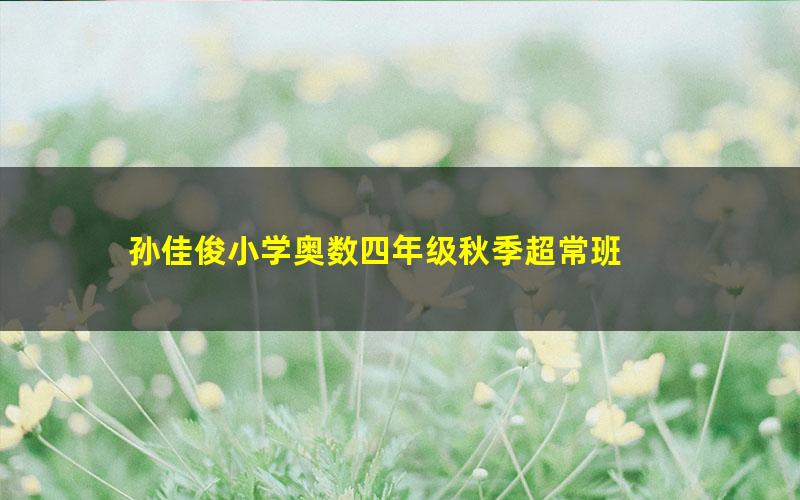孙佳俊小学奥数四年级秋季超常班