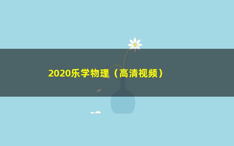 2020乐学物理(高清视频)