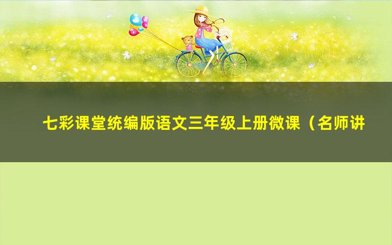 七彩课堂统编版语文三年级上册微课(名师讲重点、口语交际、习作微课)