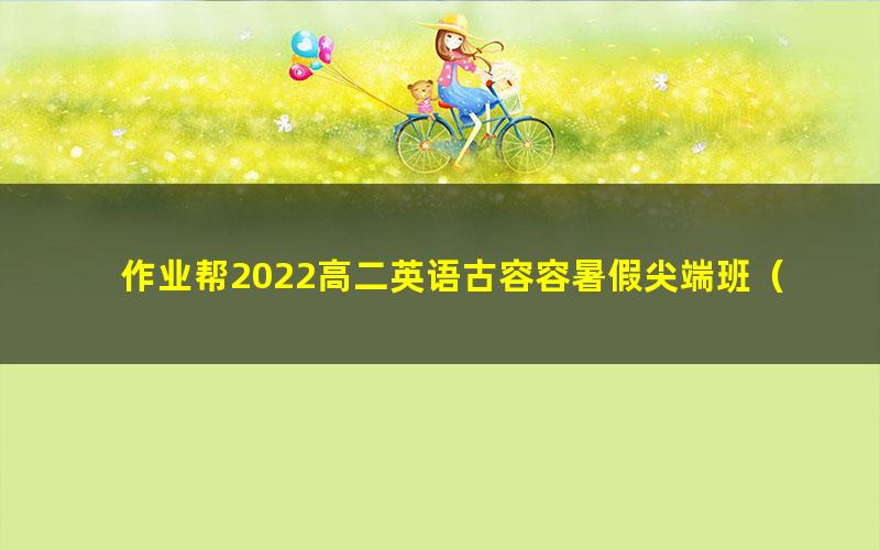 作业帮2022高二英语古容容暑假尖端班(12.5G高清视频)