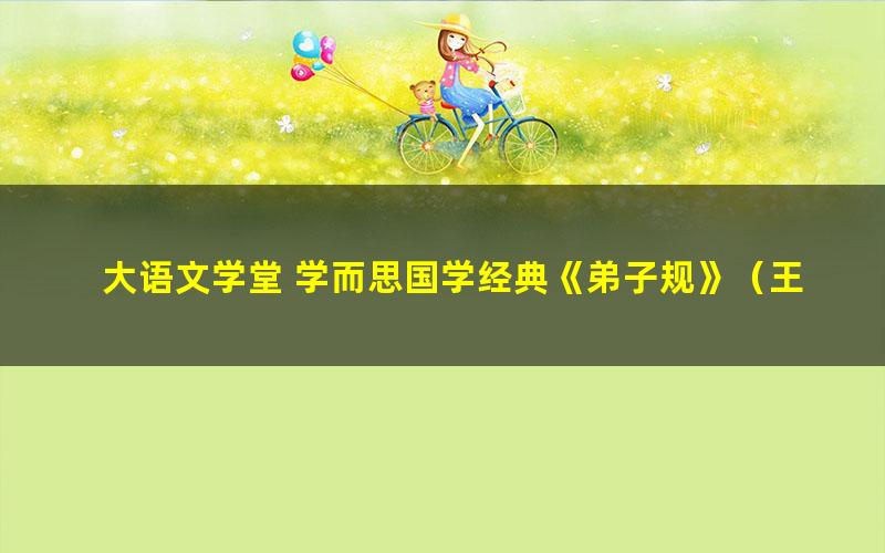 大语文学堂 学而思国学经典《弟子规》(王雨洁)