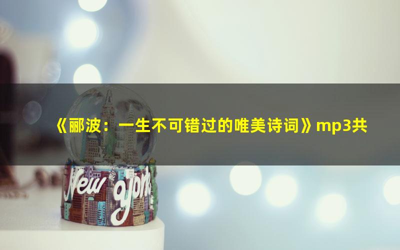 《郦波:一生不可错过的唯美诗词》mp3共142首下载 下载