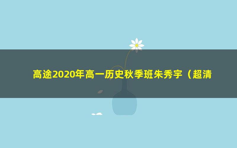 高途2020年高一历史秋季班朱秀宇(超清视频)