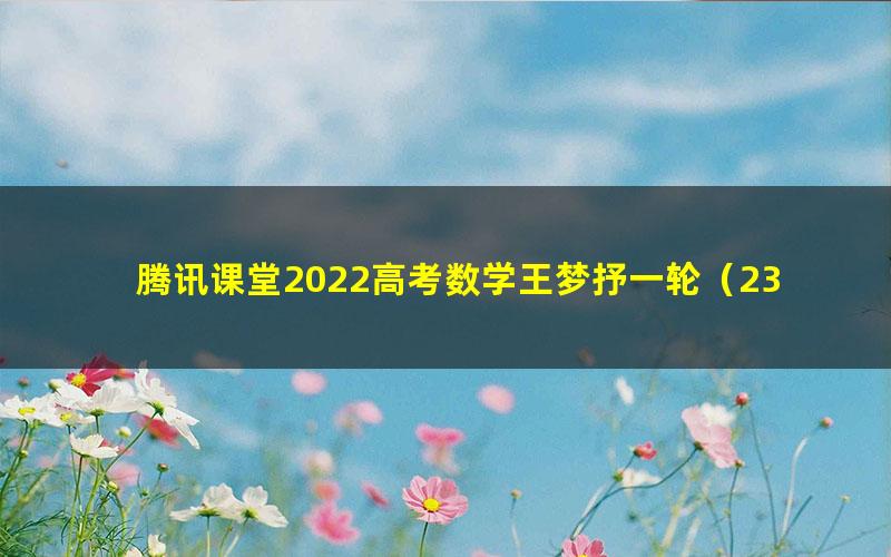 腾讯课堂2022高考数学王梦抒一轮(23.9G高清视频)