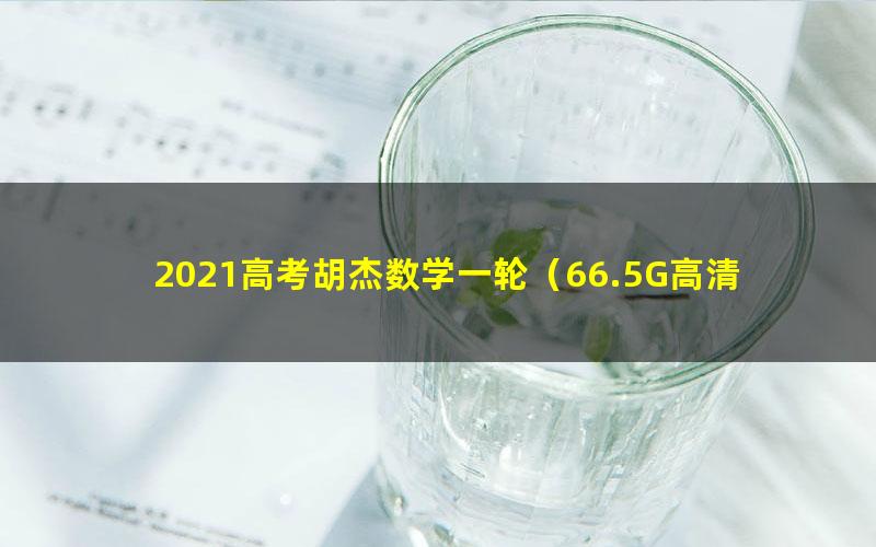 2021高考胡杰数学一轮(66.5G高清视频)