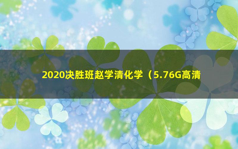 2020决胜班赵学清化学(5.76G高清视频)