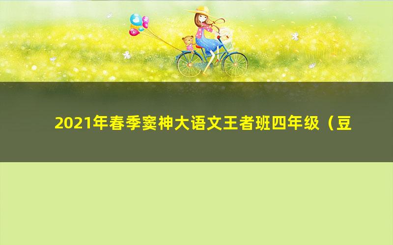 2021年春季窦神大语文王者班四年级(豆神)(29.0G高清视频)