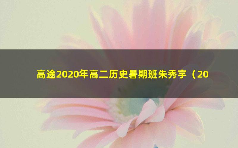 高途2020年高二历史暑期班朱秀宇(2021版14.3G高清视频)