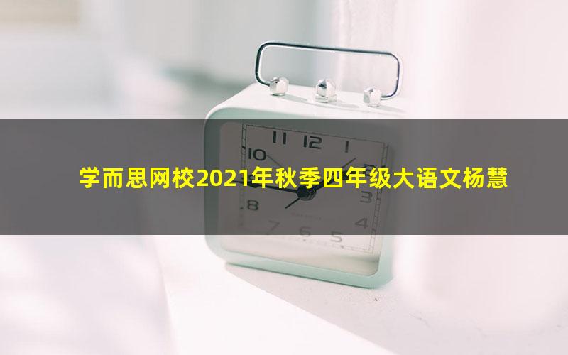 学而思网校2021年秋季四年级大语文杨慧涵