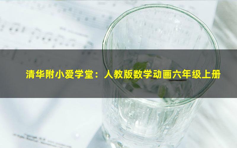 清华附小爱学堂:人教版数学动画六年级上册(完结)