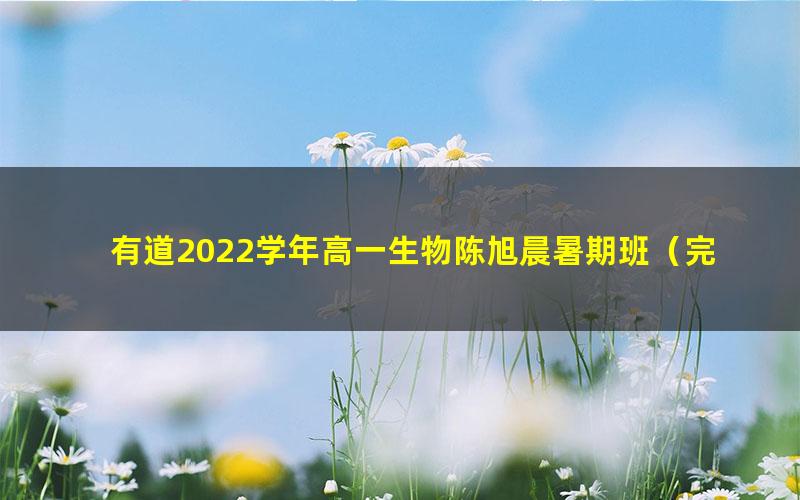 有道2022学年高一生物陈旭晨暑期班(完结)(2.55G高清视频)
