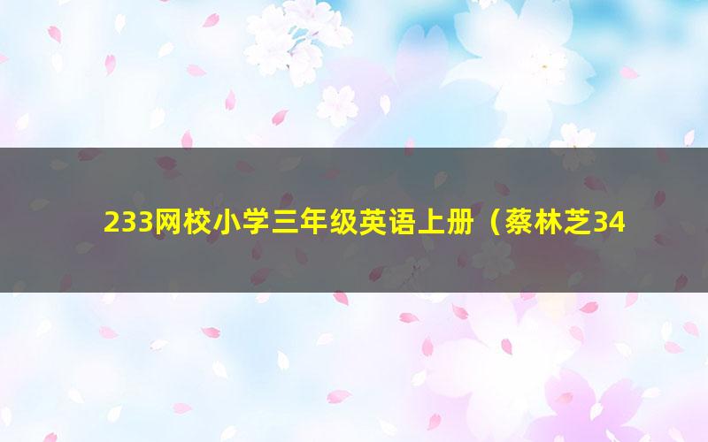 233网校小学三年级英语上册(蔡林芝34讲)(高清视频)