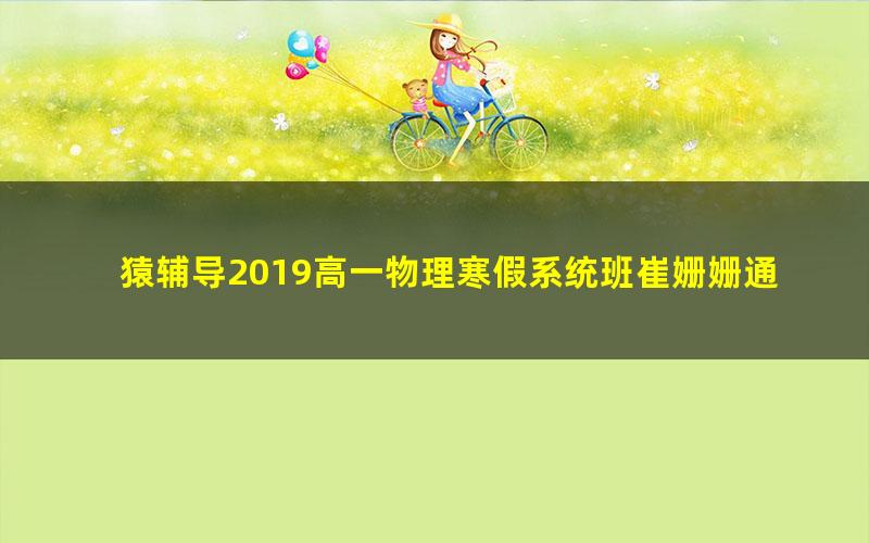 猿辅导2019高一物理寒假系统班崔姗姗通用(标清视频)