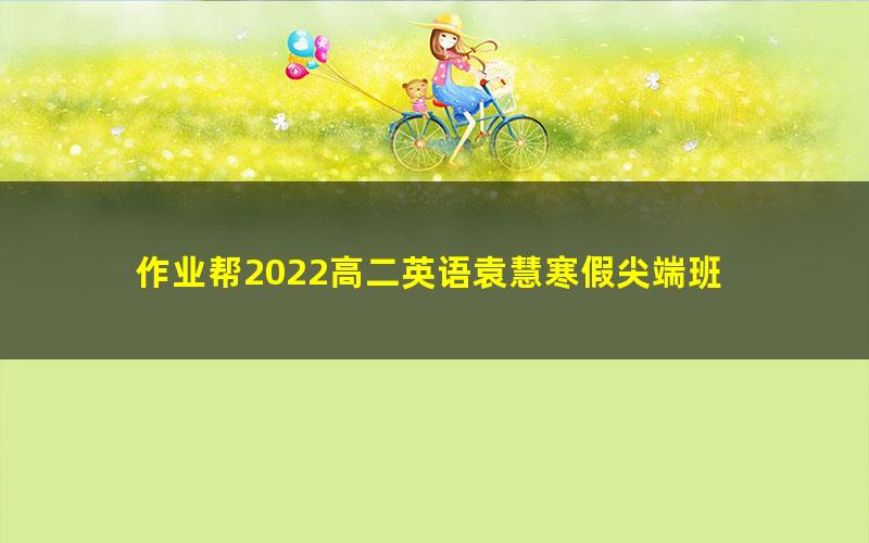 作业帮2022高二英语袁慧寒假尖端班