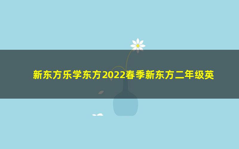 新东方乐学东方2022春季新东方二年级英语语法专项班(完结)