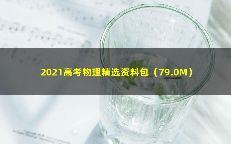 2021高考物理精选资料包(79.0M)