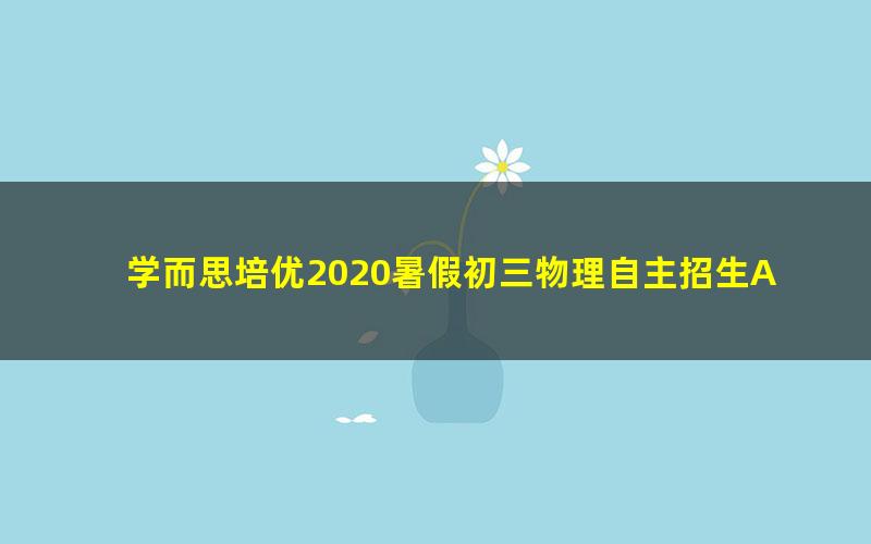学而思培优2020暑假初三物理自主招生A班(中考)