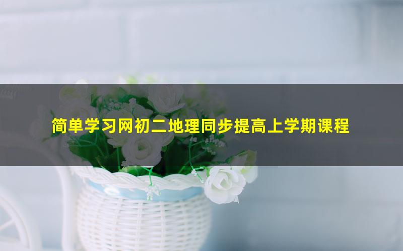 简单学习网初二地理同步提高上学期课程