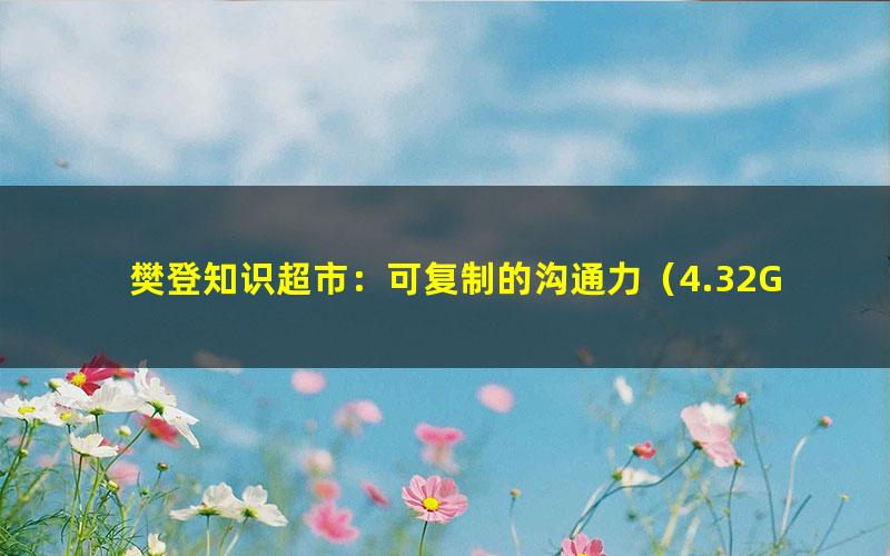 樊登知识超市:可复制的沟通力(4.32G高清视频)
