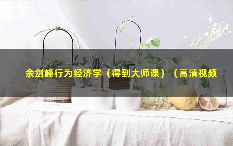 余剑峰行为经济学(得到大师课)(高清视频)