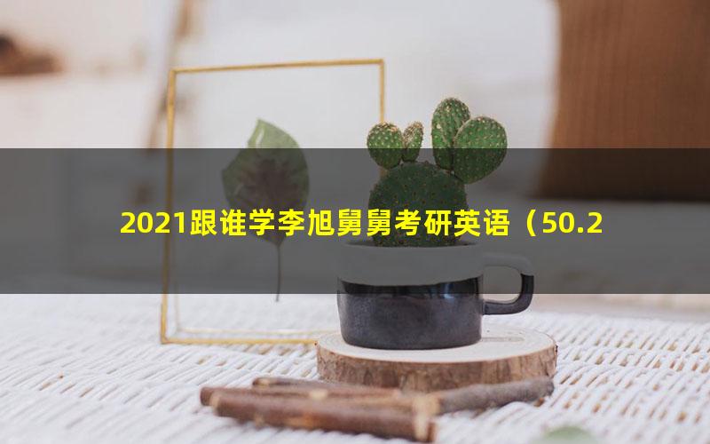 2021跟谁学李旭舅舅考研英语(50.2G高清视频)
