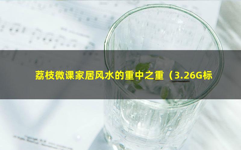 荔枝微课家居风水的重中之重(3.26G标清视频)