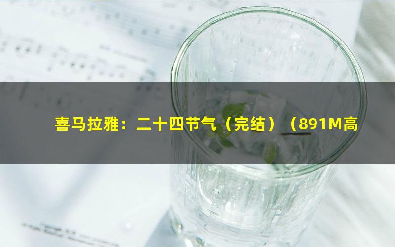 喜马拉雅:二十四节气(完结)(891M高清视频)