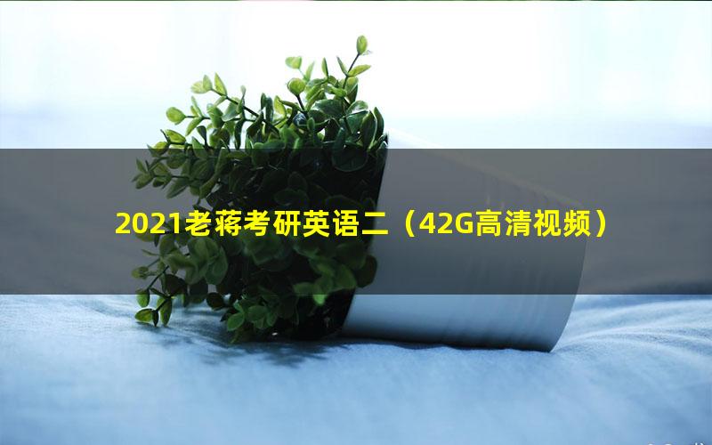 2021老蒋考研英语二（42G高清视频）