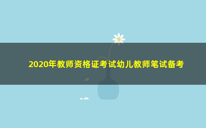 2020年教师资格证考试幼儿教师笔试备考资料(高清视频)