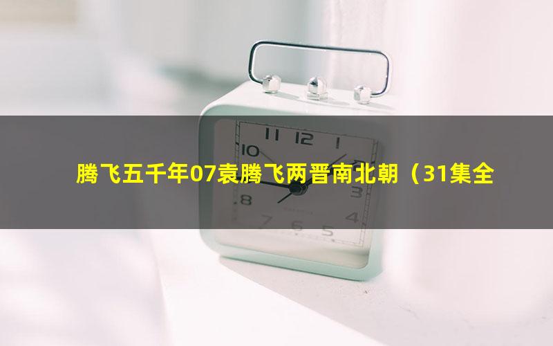 腾飞五千年07袁腾飞两晋南北朝(31集全)