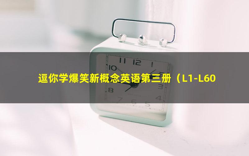 逗你学爆笑新概念英语第三册(L1-L60)(完结)