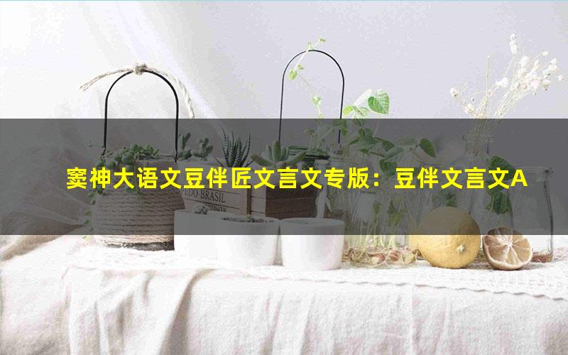 窦神大语文豆伴匠文言文专版:豆伴文言文A2(豆神)