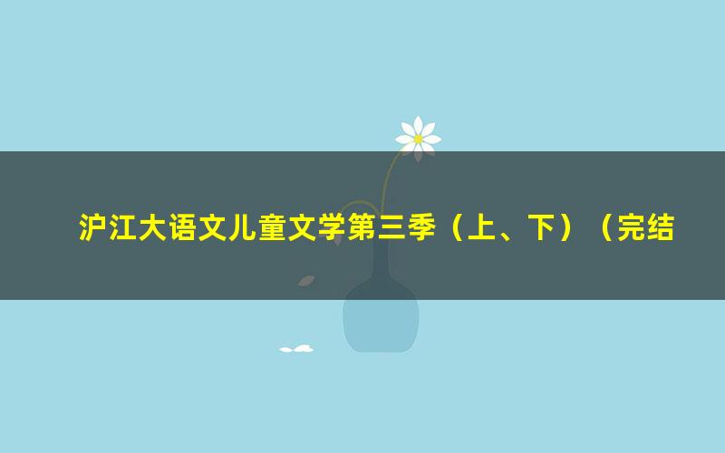 沪江大语文儿童文学第三季(上、下)(完结)(高清视频)